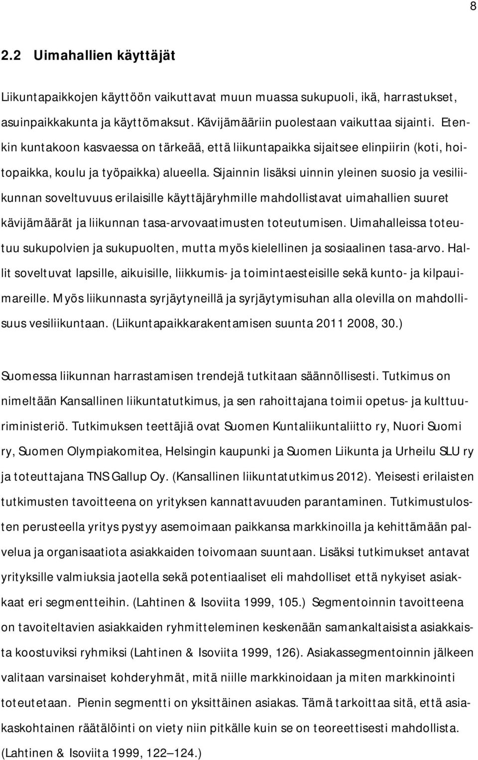 Sijainnin lisäksi uinnin yleinen suosio ja vesiliikunnan soveltuvuus erilaisille käyttäjäryhmille mahdollistavat uimahallien suuret kävijämäärät ja liikunnan tasa arvovaatimusten toteutumisen.