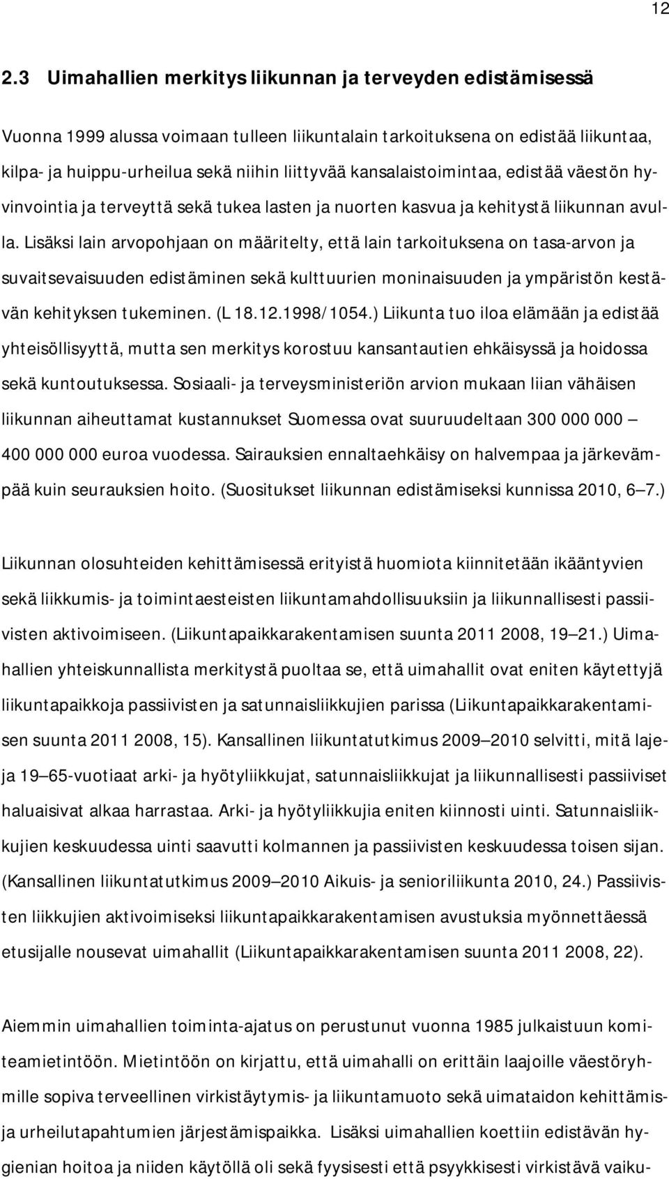 Lisäksi lain arvopohjaan on määritelty, että lain tarkoituksena on tasa arvon ja suvaitsevaisuuden edistäminen sekä kulttuurien moninaisuuden ja ympäristön kestävän kehityksen tukeminen. (L 18.12.
