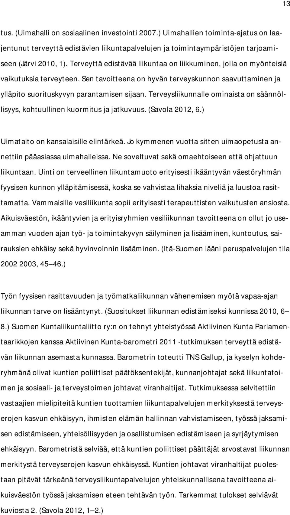 Terveysliikunnalle ominaista on säännöllisyys, kohtuullinen kuormitus ja jatkuvuus. (Savola 2012, 6.) Uimataito on kansalaisille elintärkeä.