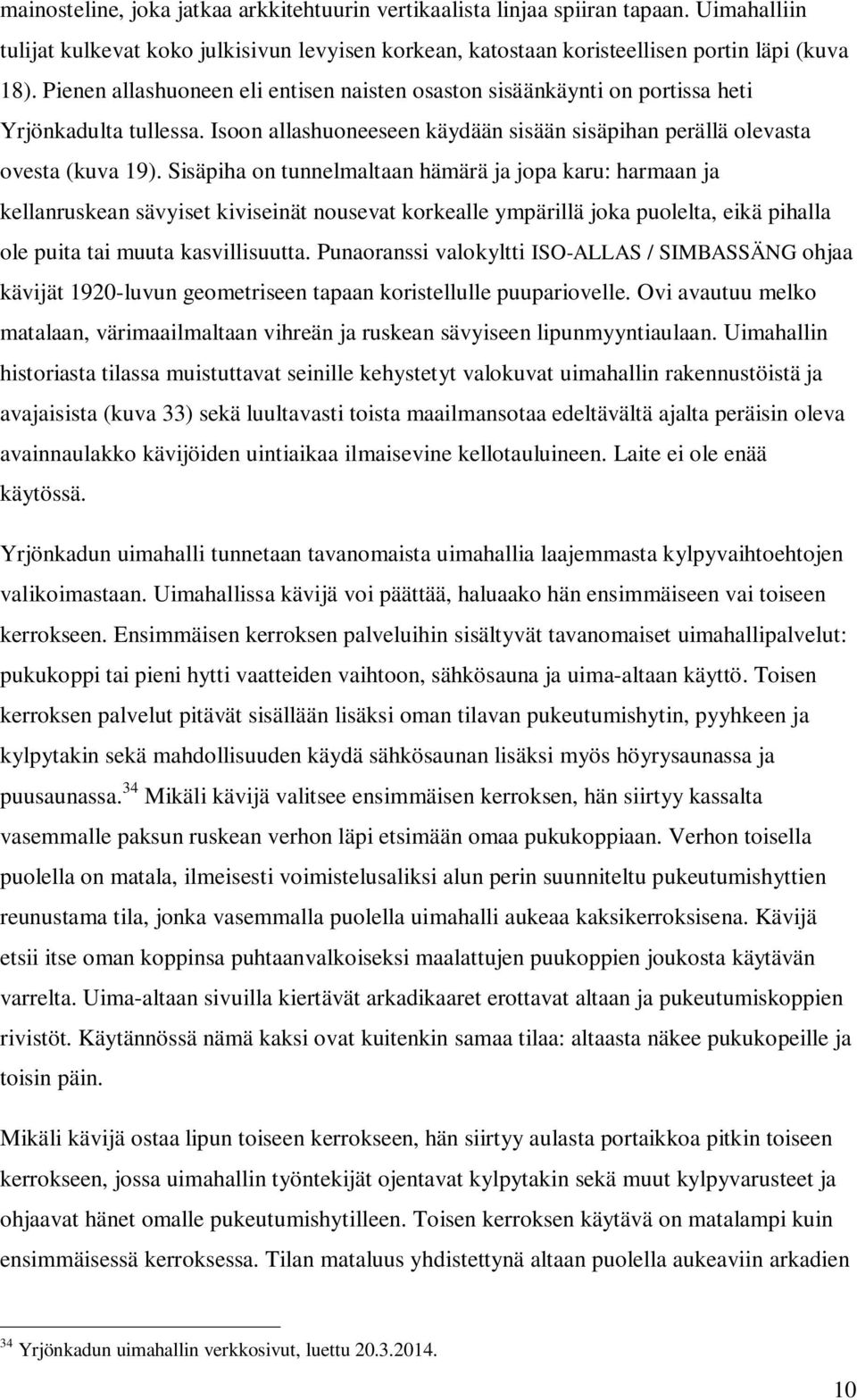 Sisäpiha on tunnelmaltaan hämärä ja jopa karu: harmaan ja kellanruskean sävyiset kiviseinät nousevat korkealle ympärillä joka puolelta, eikä pihalla ole puita tai muuta kasvillisuutta.