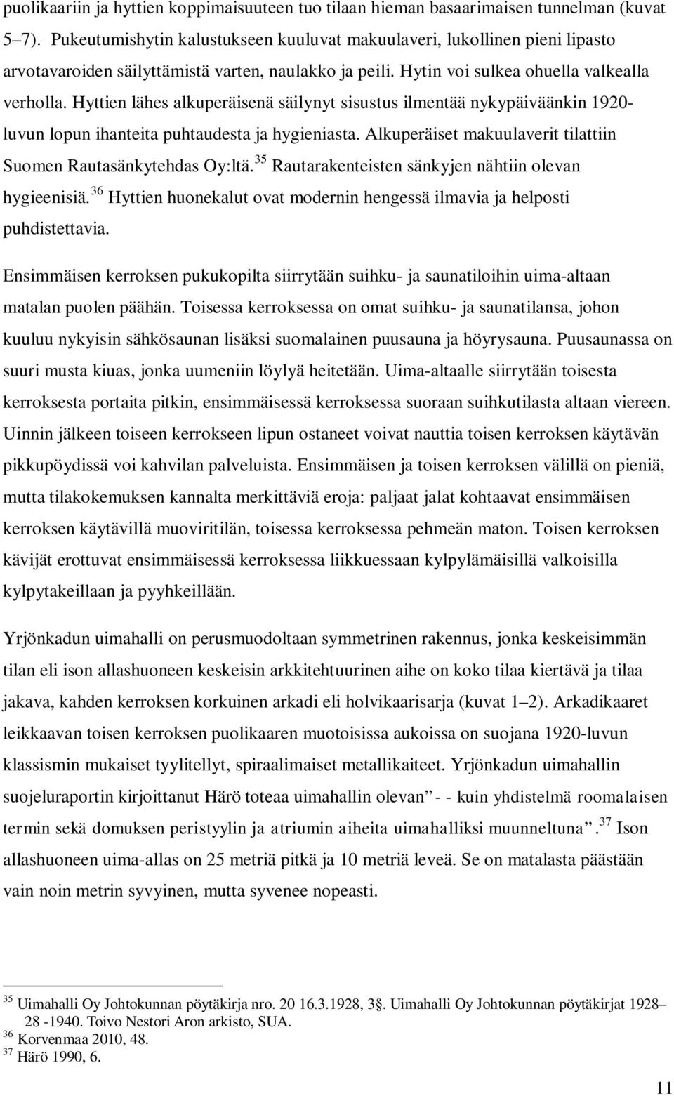 Hyttien lähes alkuperäisenä säilynyt sisustus ilmentää nykypäiväänkin 1920- luvun lopun ihanteita puhtaudesta ja hygieniasta. Alkuperäiset makuulaverit tilattiin Suomen Rautasänkytehdas Oy:ltä.