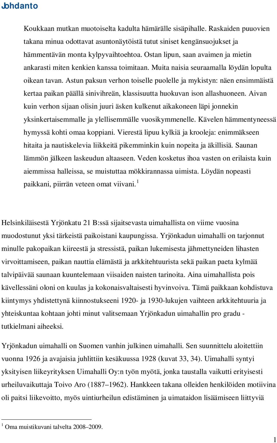 Astun paksun verhon toiselle puolelle ja mykistyn: näen ensimmäistä kertaa paikan päällä sinivihreän, klassisuutta huokuvan ison allashuoneen.