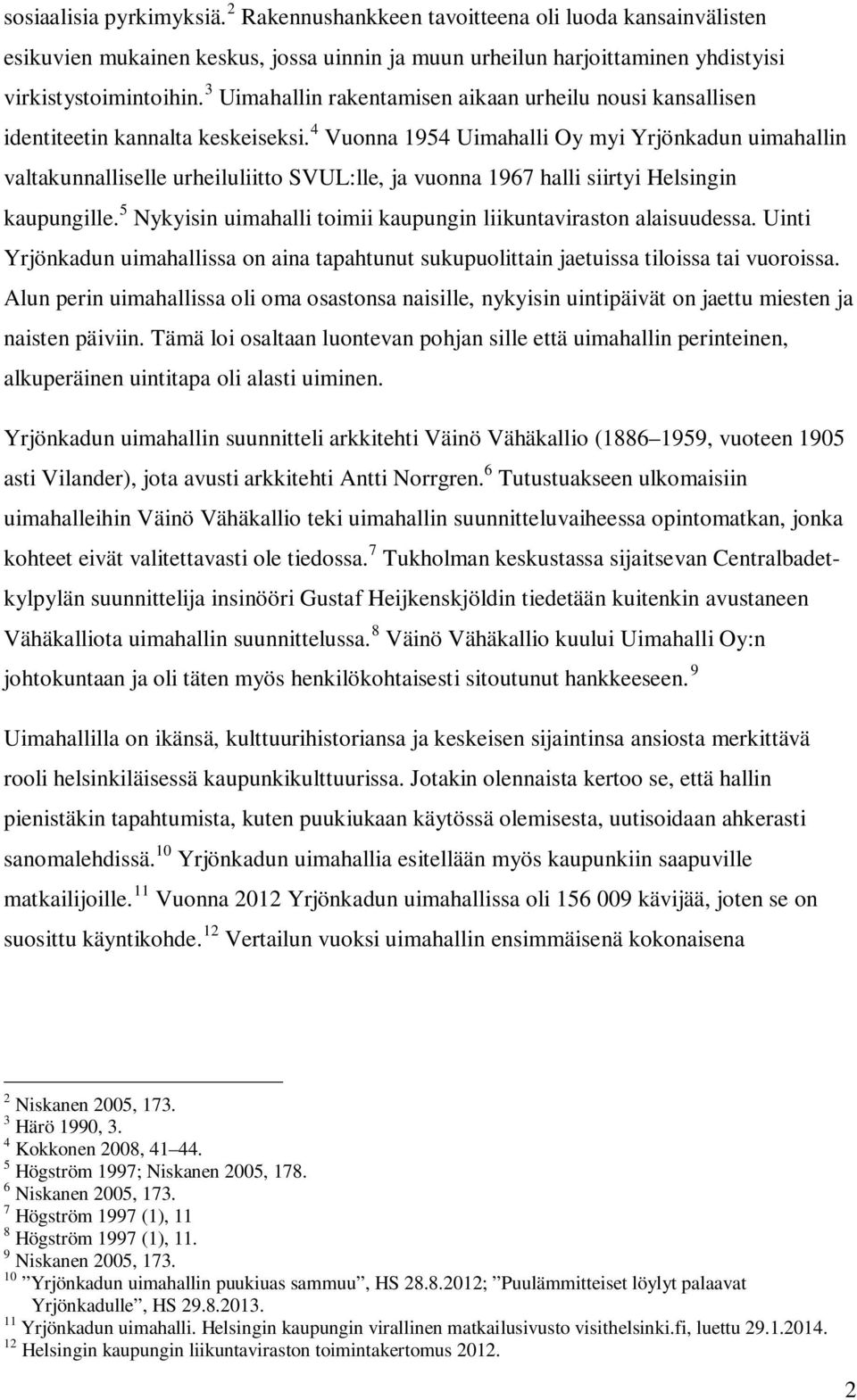 4 Vuonna 1954 Uimahalli Oy myi Yrjönkadun uimahallin valtakunnalliselle urheiluliitto SVUL:lle, ja vuonna 1967 halli siirtyi Helsingin kaupungille.