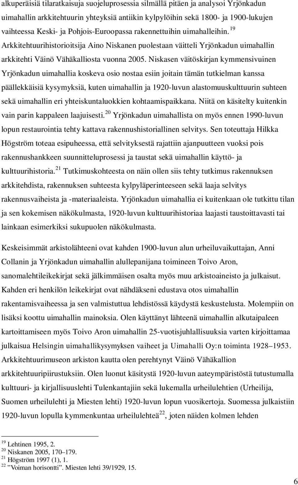 Niskasen väitöskirjan kymmensivuinen Yrjönkadun uimahallia koskeva osio nostaa esiin joitain tämän tutkielman kanssa päällekkäisiä kysymyksiä, kuten uimahallin ja 1920-luvun alastomuuskulttuurin