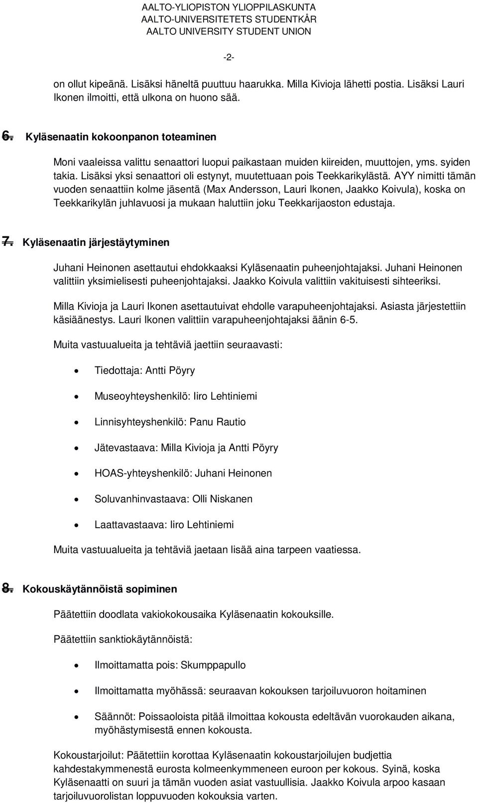 Lisäksi yksi senaattori oli estynyt, muutettuaan pois Teekkarikylästä.