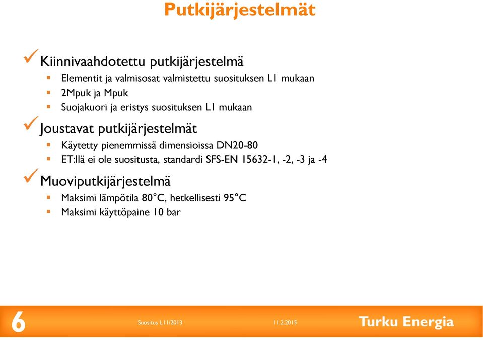 putkijärjestelmät Käytetty pienemmissä dimensioissa DN20-80 ET:llä ei ole suositusta, standardi