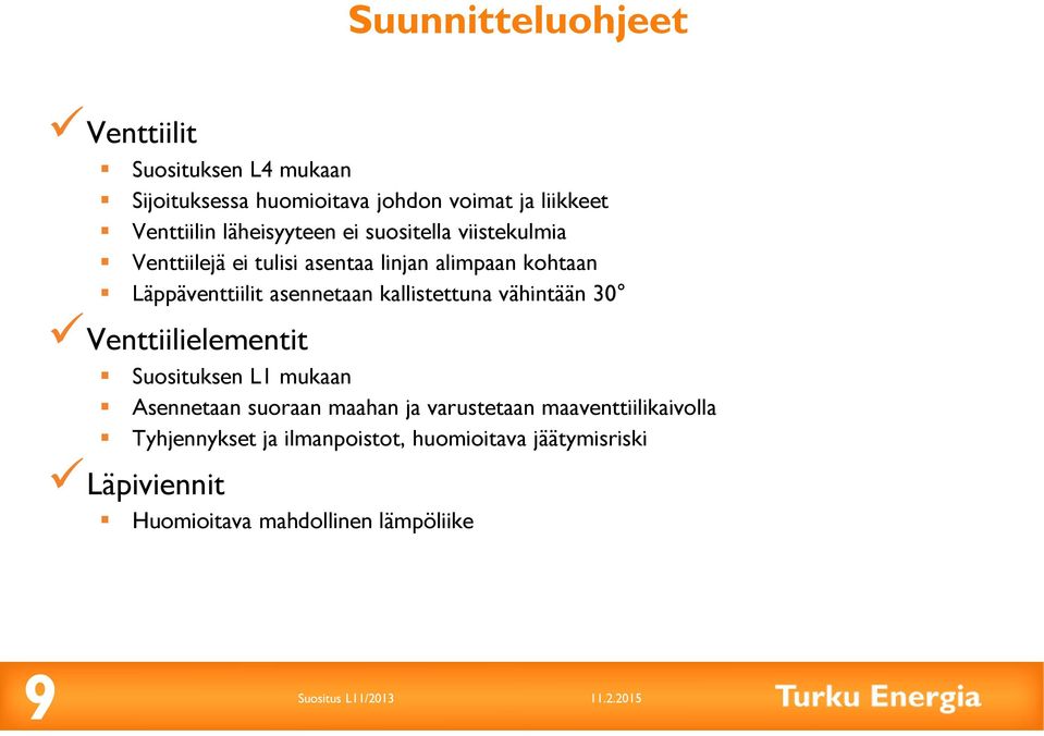 asennetaan kallistettuna vähintään 30 Venttiilielementit Suosituksen L1 mukaan Asennetaan suoraan maahan ja