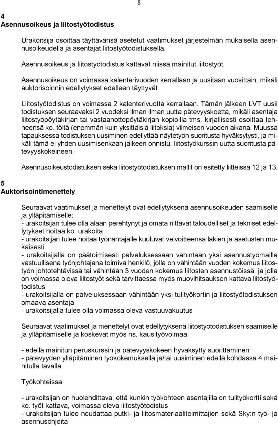 Asennusoikeus on voimassa kalenterivuoden kerrallaan ja uusitaan vuosittain, mikäli auktorisoinnin edellytykset edelleen täyttyvät. Liitostyötodistus on voimassa 2 kalenterivuotta kerrallaan.