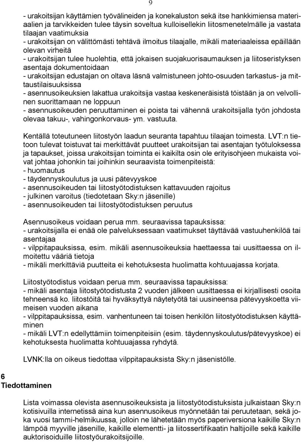 asentaja dokumentoidaan - urakoitsijan edustajan on oltava läsnä valmistuneen johto-osuuden tarkastus- ja mittaustilaisuuksissa - asennusoikeuksien lakattua urakoitsija vastaa keskeneräisistä