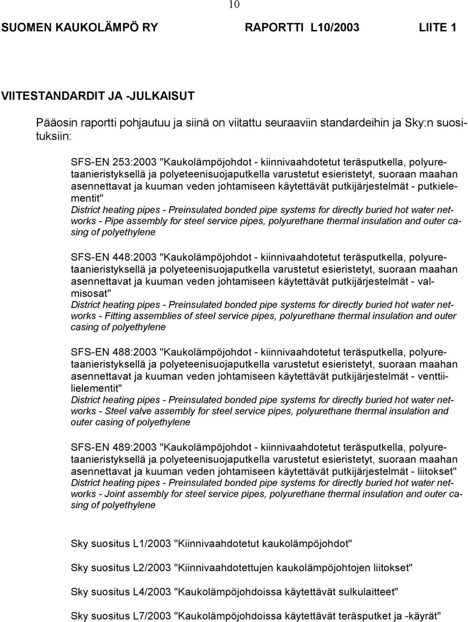 putkijärjestelmät - putkielementit" District heating pipes - Preinsulated bonded pipe systems for directly buried hot water networks - Pipe assembly for steel service pipes, polyurethane thermal
