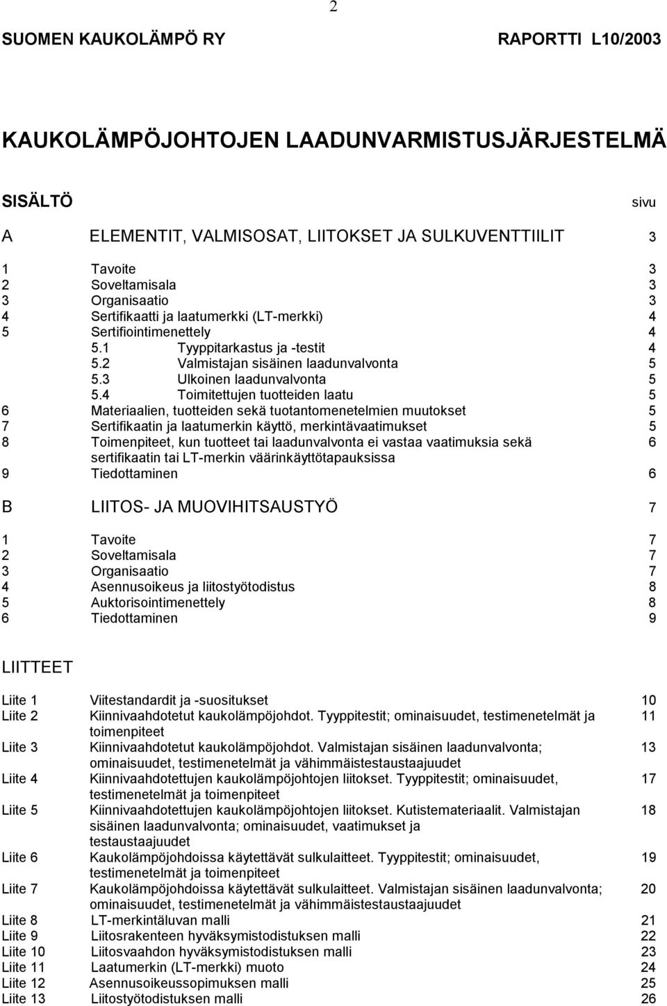4 Toimitettujen tuotteiden laatu 5 6 Materiaalien, tuotteiden sekä tuotantomenetelmien muutokset 5 7 Sertifikaatin ja laatumerkin käyttö, merkintävaatimukset 5 8 Toimenpiteet, kun tuotteet tai