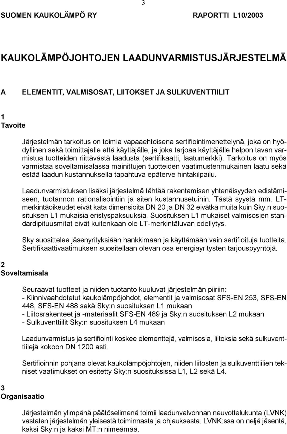 Tarkoitus on myös varmistaa soveltamisalassa mainittujen tuotteiden vaatimustenmukainen laatu sekä estää laadun kustannuksella tapahtuva epäterve hintakilpailu.