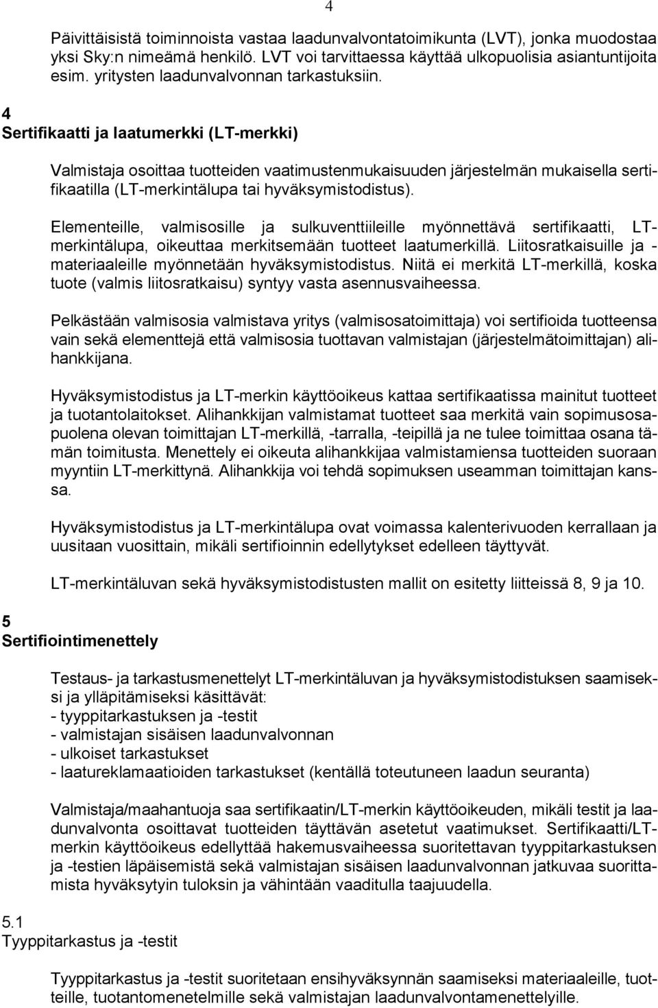 4 Sertifikaatti ja laatumerkki (LT-merkki) Valmistaja osoittaa tuotteiden vaatimustenmukaisuuden järjestelmän mukaisella sertifikaatilla (LT-merkintälupa tai hyväksymistodistus).