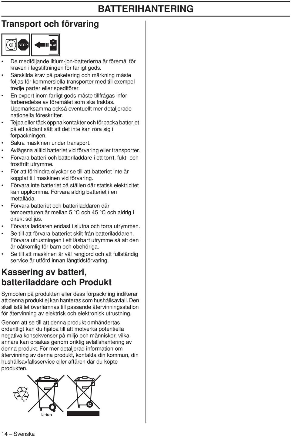 En expert inom farligt gods måste tillfrågas inför förberedelse av föremålet som ska fraktas. Uppmärksamma också eventuellt mer detaljerade nationella föreskrifter.