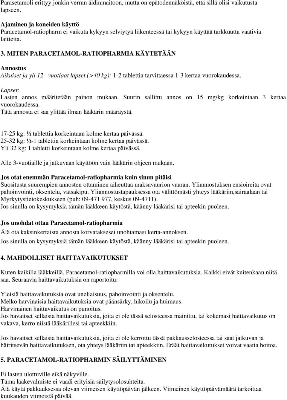 MITEN PARACETAMOL-RATIOPHARMIA KÄYTETÄÄN Annostus Aikuiset ja yli 12 vuotiaat lapset (>40 kg): 1-2 tablettia tarvittaessa 1-3 kertaa vuorokaudessa. Lapset: Lasten annos määritetään painon mukaan.