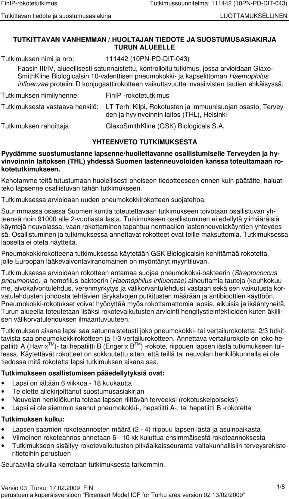 Tutkimuksen nimilyhenne: FinIP -rokotetutkimus Tutkimuksesta vastaava henkilö: LT Terhi Kilpi, Rokotusten ja immuunisuojan osasto, Terveyden ja hyvinvoinnin laitos (THL), Helsinki Tutkimuksen