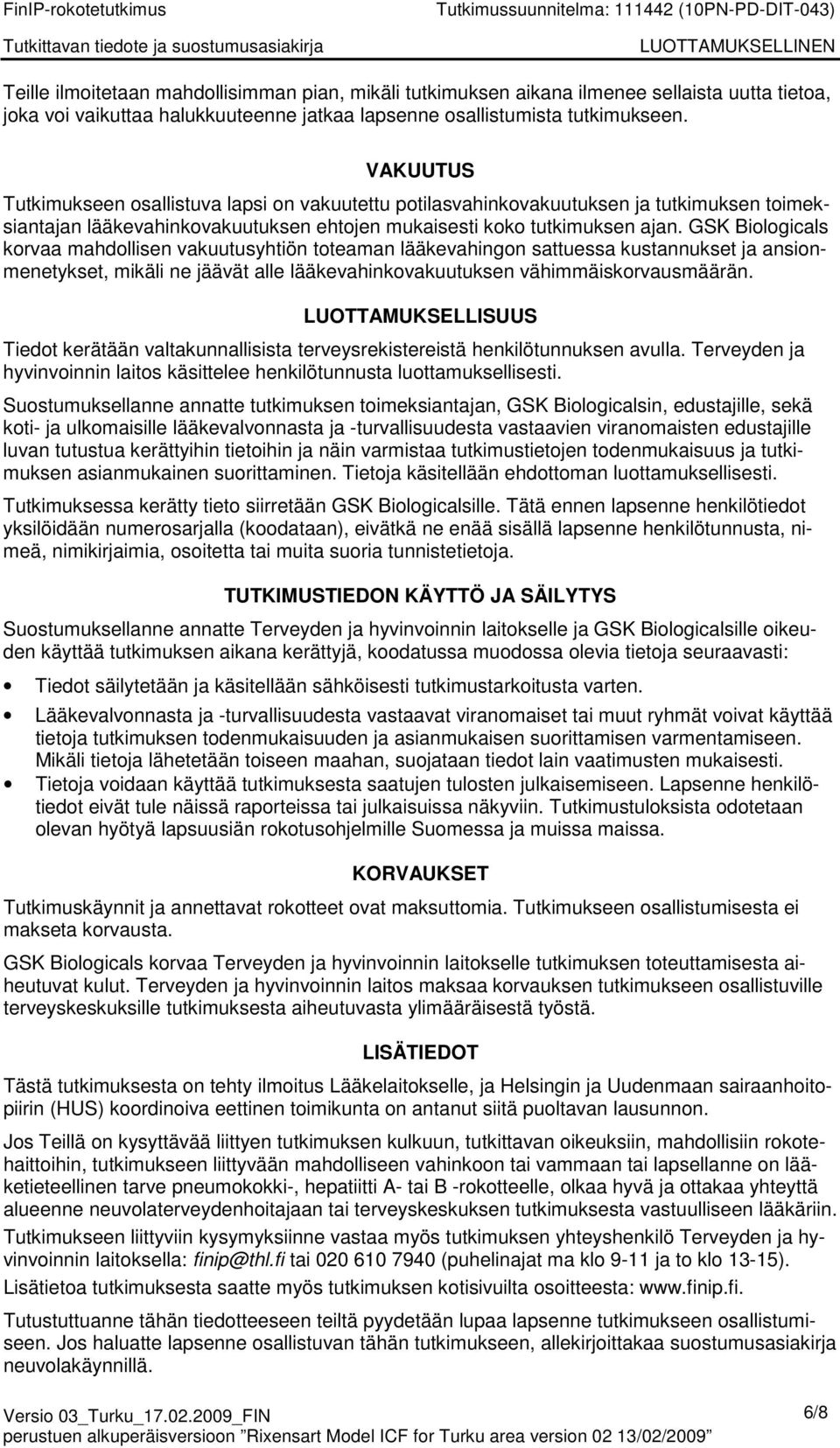 GSK Biologicals korvaa mahdollisen vakuutusyhtiön toteaman lääkevahingon sattuessa kustannukset ja ansionmenetykset, mikäli ne jäävät alle lääkevahinkovakuutuksen vähimmäiskorvausmäärän.