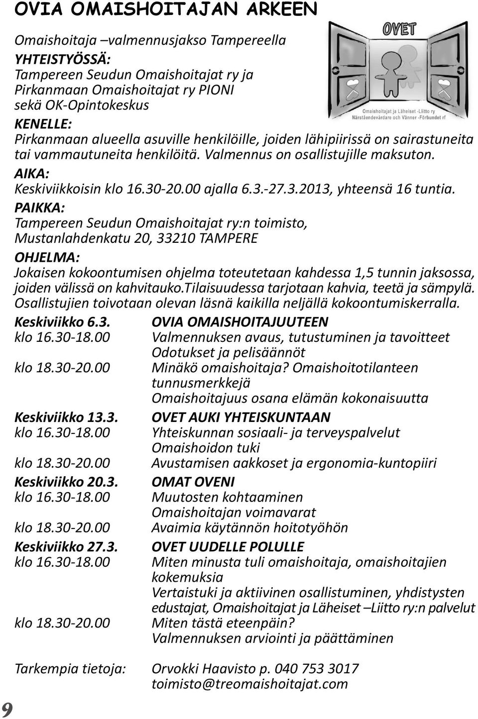 PAIKKA: Tampereen Seudun Omaishoitajat ry:n toimisto, Mustanlahdenkatu 20, 33210 TAMPERE OHJELMA: Jokaisen kokoontumisen ohjelma toteutetaan kahdessa 1,5 tunnin jaksossa, joiden välissä on kahvitauko.