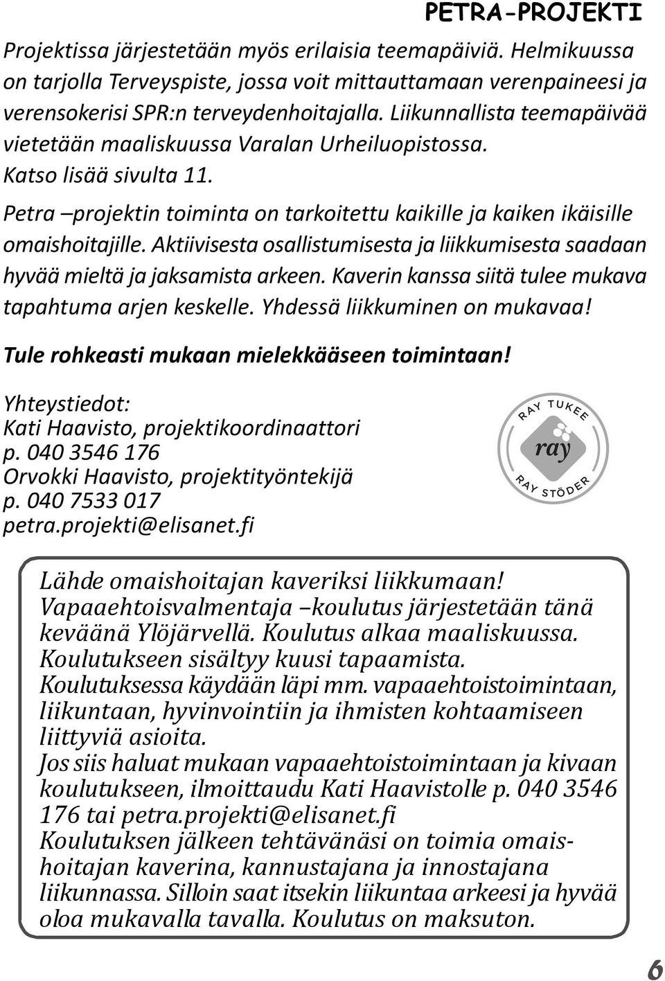 Aktiivisesta osallistumisesta ja liikkumisesta saadaan hyvää mieltä ja jaksamista arkeen. Kaverin kanssa siitä tulee mukava tapahtuma arjen keskelle. Yhdessä liikkuminen on mukavaa!