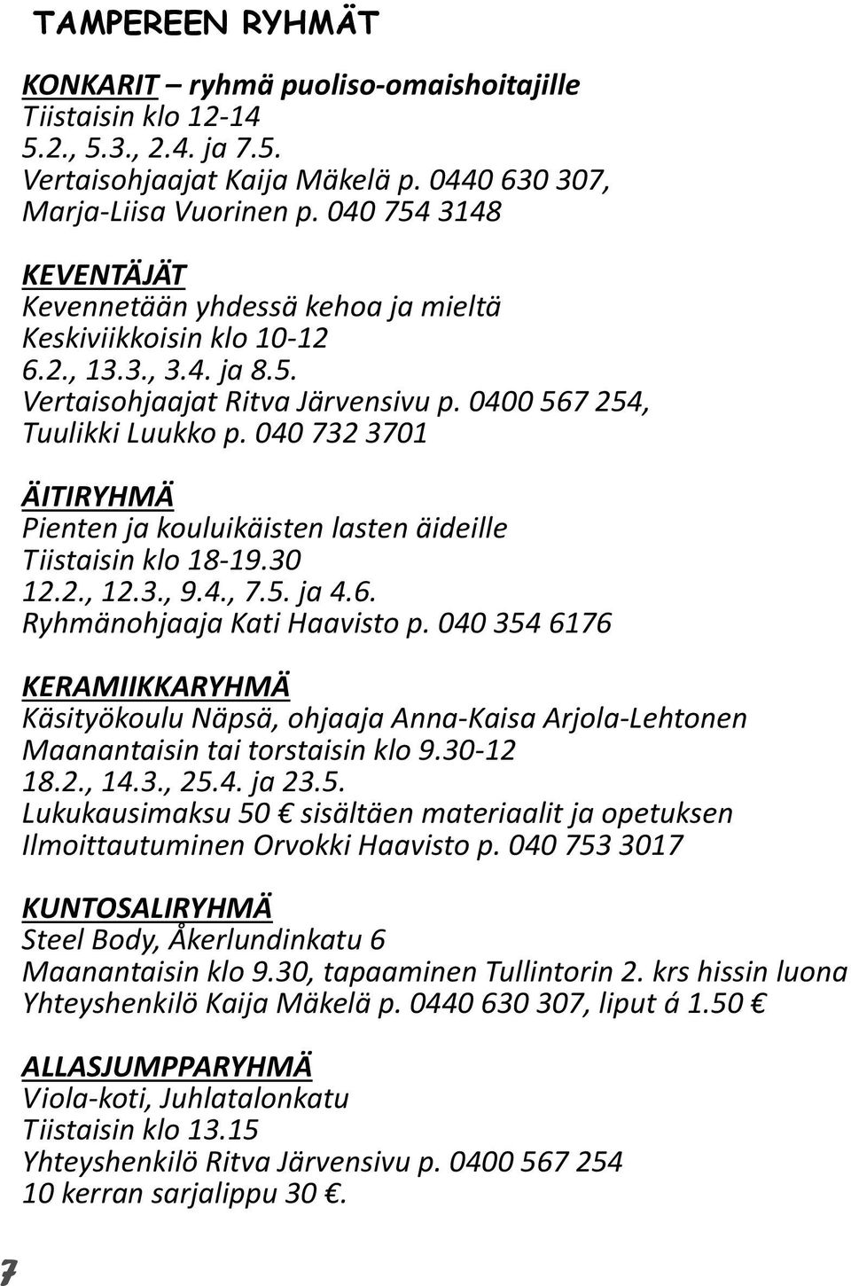 040 732 3701 ÄITIRYHMÄ Pienten ja kouluikäisten lasten äideille Tiistaisin klo 18-19.30 12.2., 12.3., 9.4., 7.5. ja 4.6. Ryhmänohjaaja Kati Haavisto p.