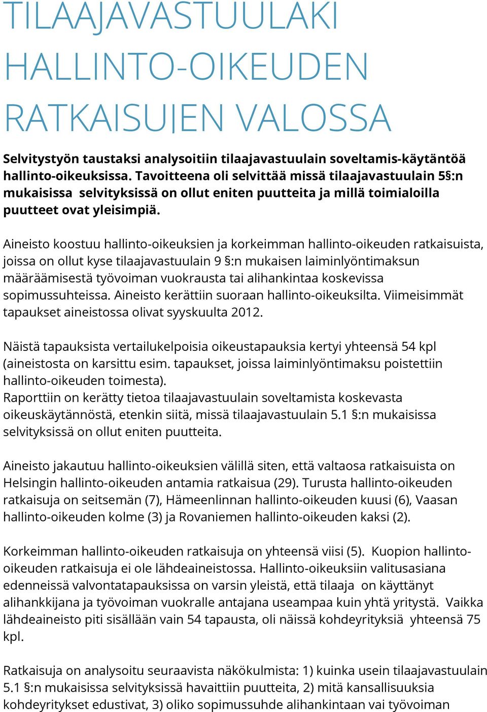 Aineisto koostuu hallinto-oikeuksien ja korkeimman hallinto-oikeuden ratkaisuista, joissa on ollut kyse tilaajavastuulain 9 :n mukaisen laiminlyöntimaksun määräämisestä työvoiman vuokrausta tai