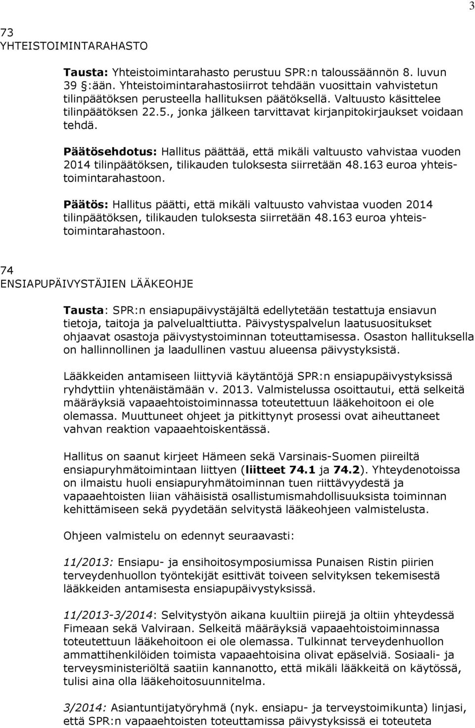 , jonka jälkeen tarvittavat kirjanpitokirjaukset voidaan tehdä. Päätösehdotus: Hallitus päättää, että mikäli valtuusto vahvistaa vuoden 2014 tilinpäätöksen, tilikauden tuloksesta siirretään 48.