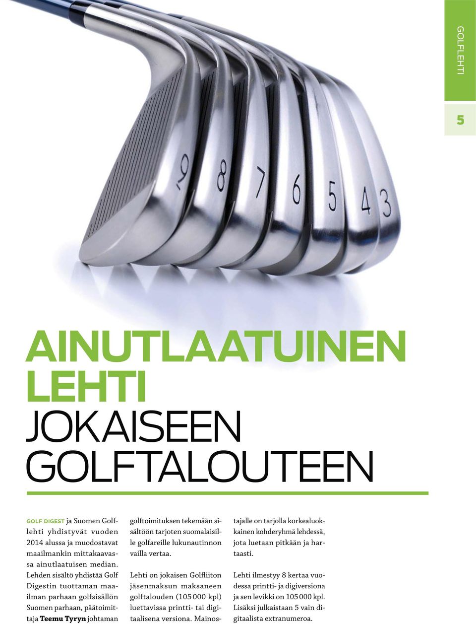 golfareille lukunautinnon vailla vertaa. Lehti on jokaisen Golfliiton jäsenmaksun maksaneen golftalouden (105 000 kpl) luet tavissa printti- tai digitaalisena versiona.