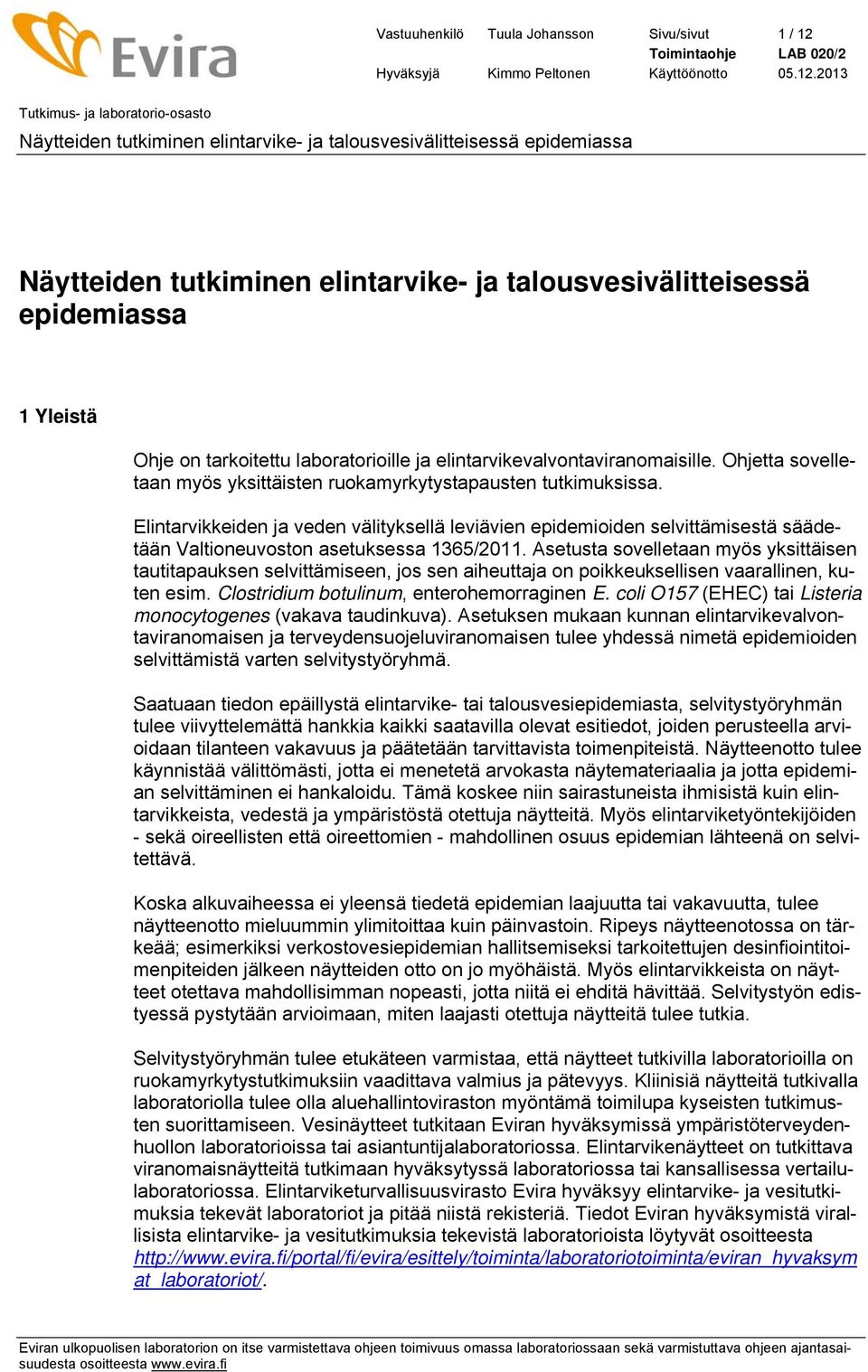 Elintarvikkeiden ja veden välityksellä leviävien epidemioiden selvittämisestä säädetään Valtioneuvoston asetuksessa 1365/2011.