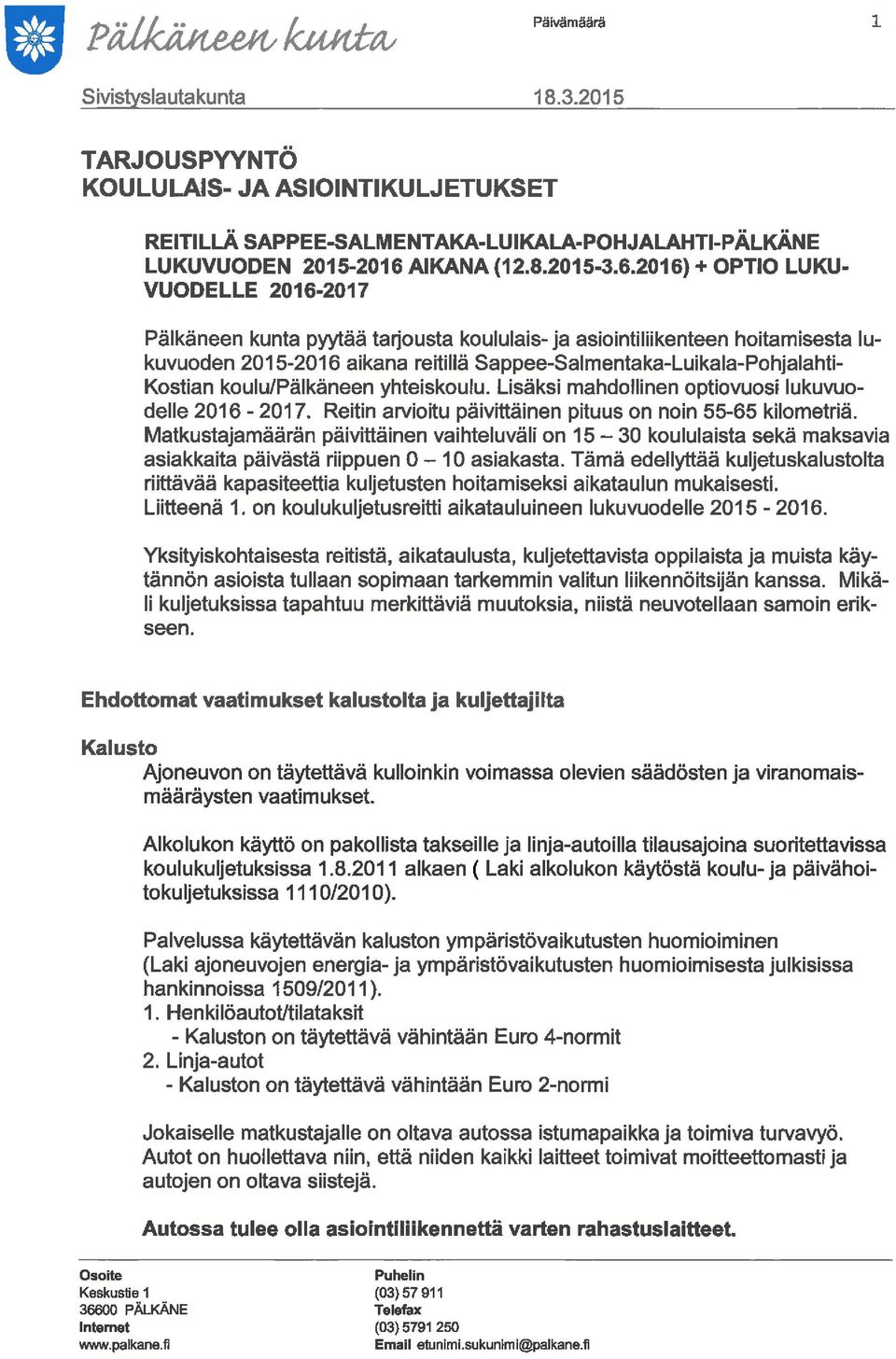 Kostian koulu/pälkäneen yhteiskoulu. Lisäksi mahdollinen optiovuosi lukuvuodelle 2016-2017. Reitin arvioitu päivittäinen pituus on noin 55-65 kilometriä.