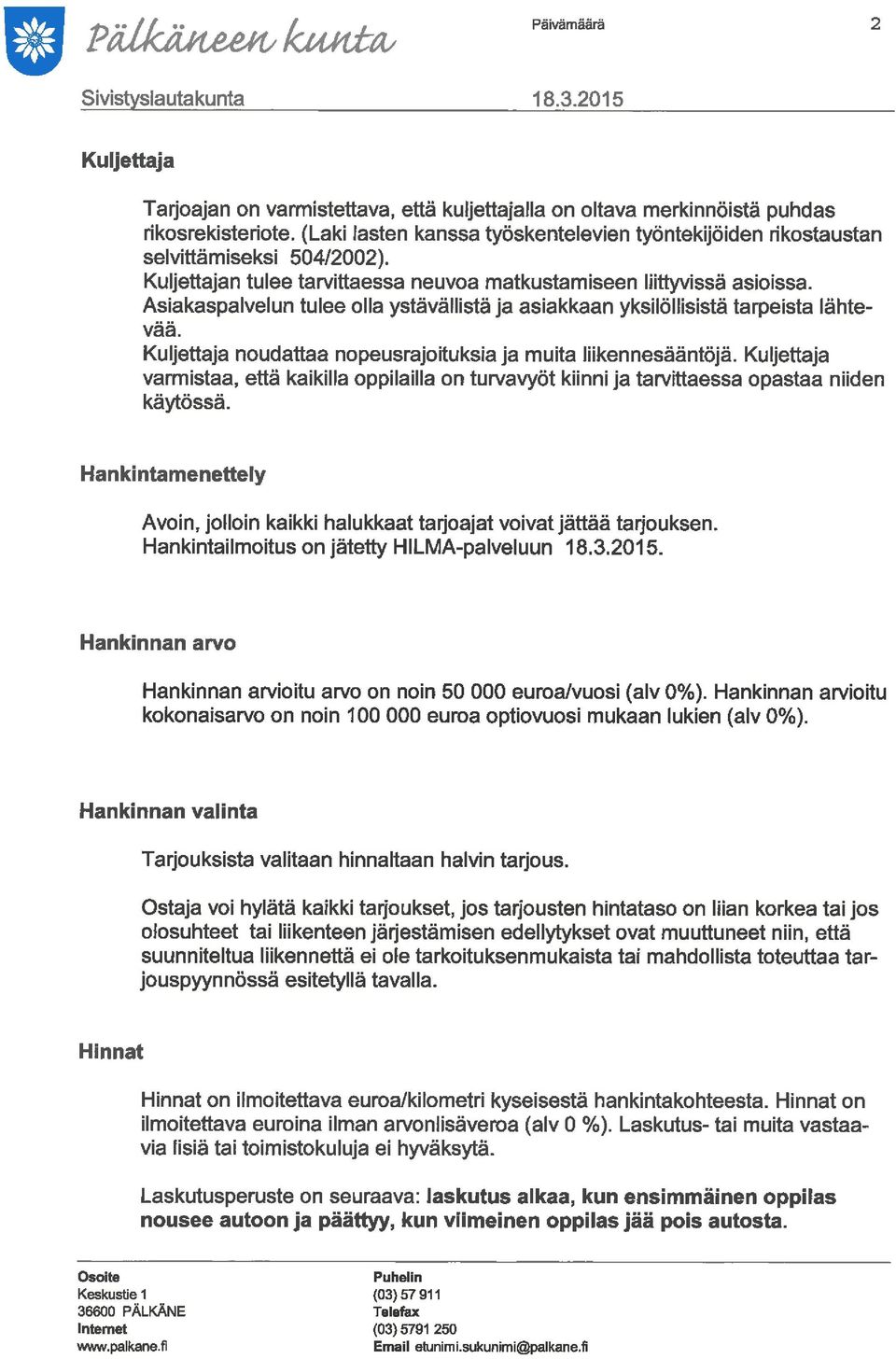 Asiakaspalvelun tulee olla ystävällistä ja asiakkaan yksilöllisistä tarpeista lähte- Mää. Kuljettaja noudattaa nopeusrajoituksia ja muita liikennesääntöjä.