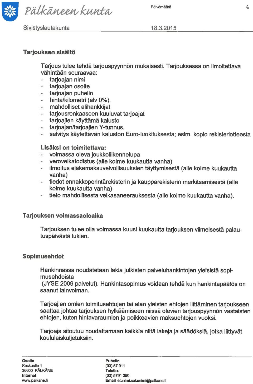 mahdolliset alihankkijat tarjousrenkaaseen kuuluvat tarjoajat tarjoajien käyttämä kalusto tarjoajan/tarjoajien Y-tunnus. selvitys käytettävän kaluston Euro-luokituksesta; esim.