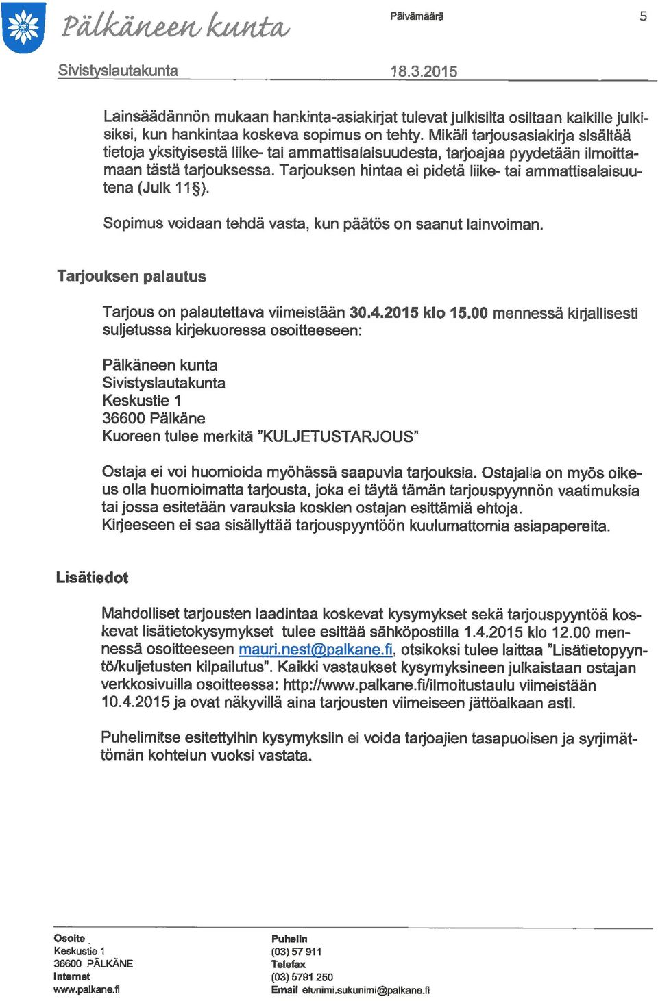 Tarjouksen hintaa ei pidetä liike- tai ammattisalaisuutena(julk11 ). Sopimus voidaan tehdä vasta, kun päätös on saanut lainvoiman. Tarjouksen palautus Tarjous on palautettava viimeistään 30.4.