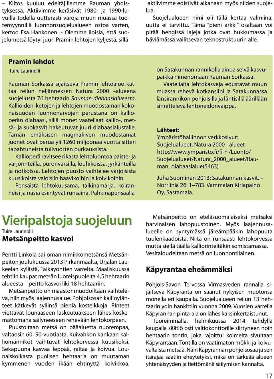 - Olemme iloisia, että suojelumetsä löytyi juuri Pramin lehtojen kyljestä, sillä aktiivimme edistivät aikanaan myös niiden suojelua. Suojelualueen nimi oli tällä kertaa valmiina, uutta ei tarvittu.