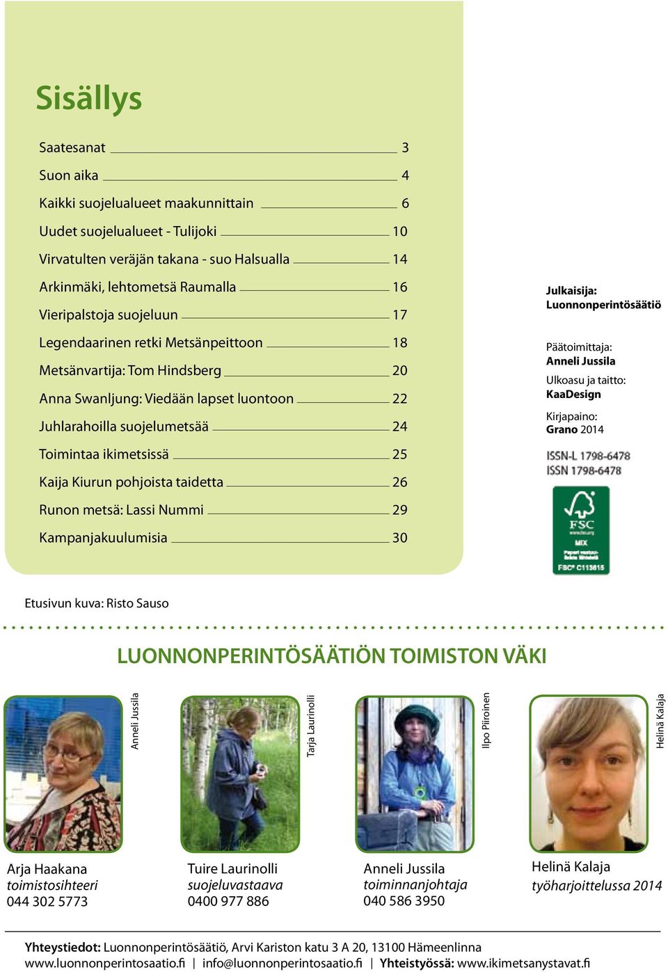 pohjoista taidetta 26 Runon metsä: Lassi Nummi 29 Kampanjakuulumisia 30 Julkaisija: Luonnonperintösäätiö Päätoimittaja: Anneli Jussila Ulkoasu ja taitto: KaaDesign Kirjapaino: Grano 2014 Etusivun