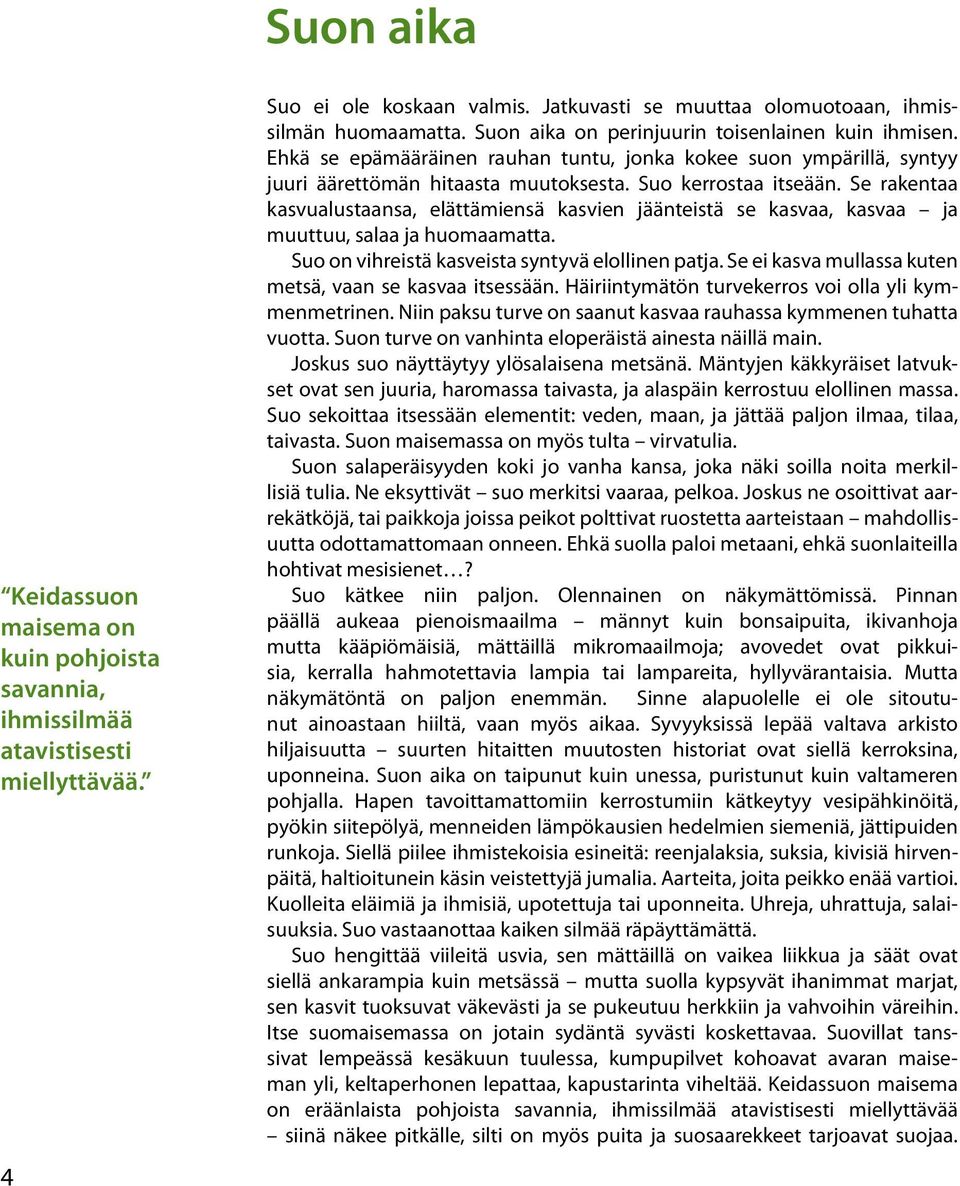 Se rakentaa kasvualustaansa, elättämiensä kasvien jäänteistä se kasvaa, kasvaa ja muuttuu, salaa ja huomaamatta. Suo on vihreistä kasveista syntyvä elollinen patja.