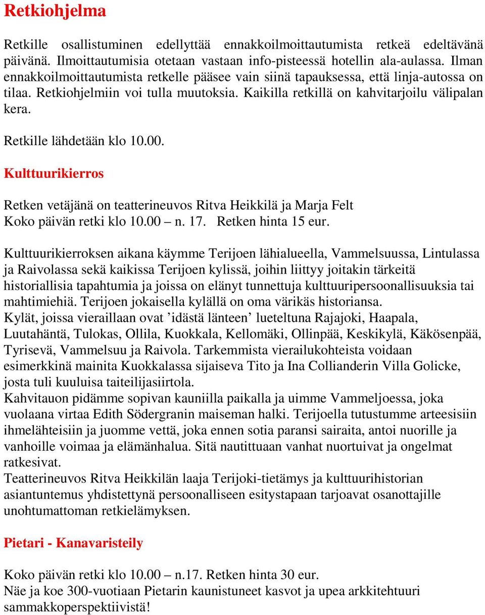 Retkille lähdetään klo 10.00. Kulttuurikierros Retken vetäjänä on teatterineuvos Ritva Heikkilä ja Marja Felt Koko päivän retki klo 10.00 n. 17. Retken hinta 15 eur.