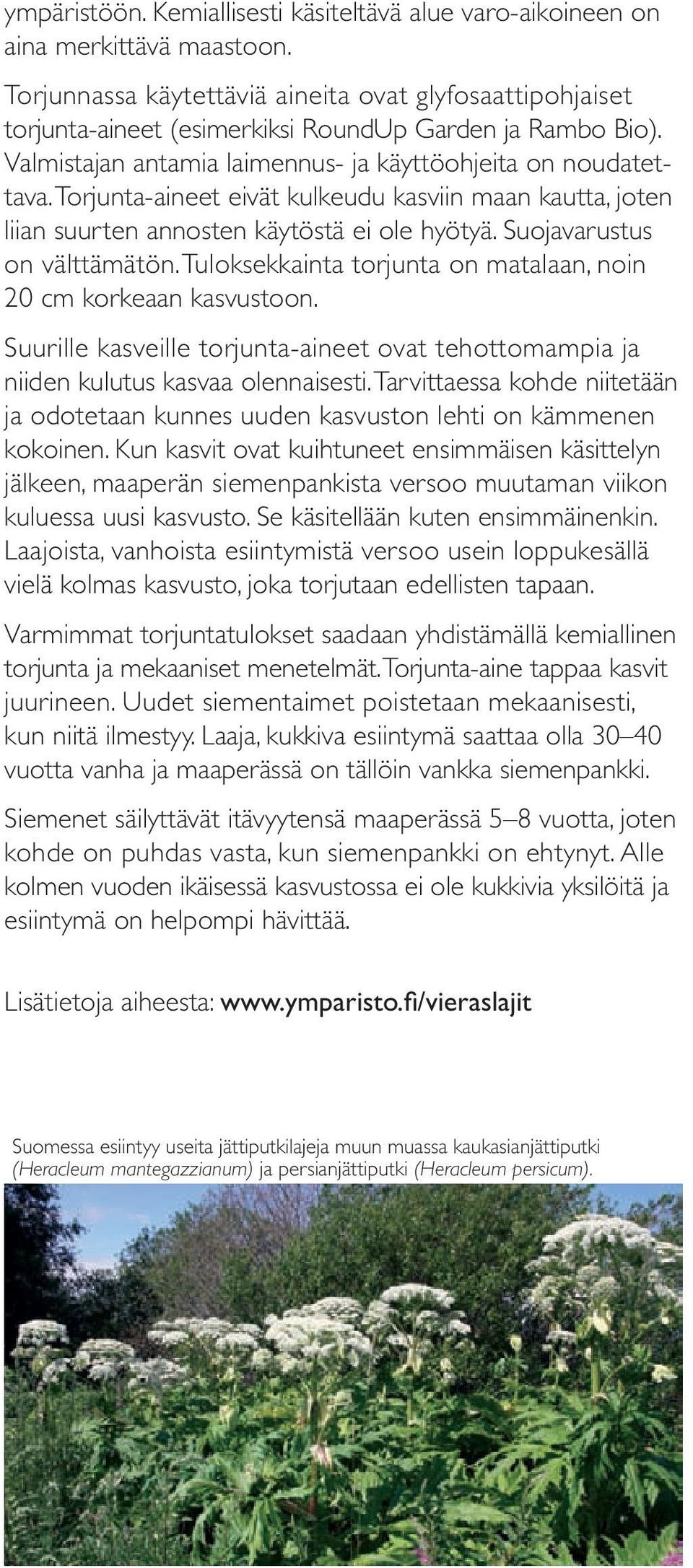 Torjunta-aineet eivät kulkeudu kasviin maan kautta, joten liian suurten annosten käytöstä ei ole hyötyä. Suojavarustus on välttämätön.