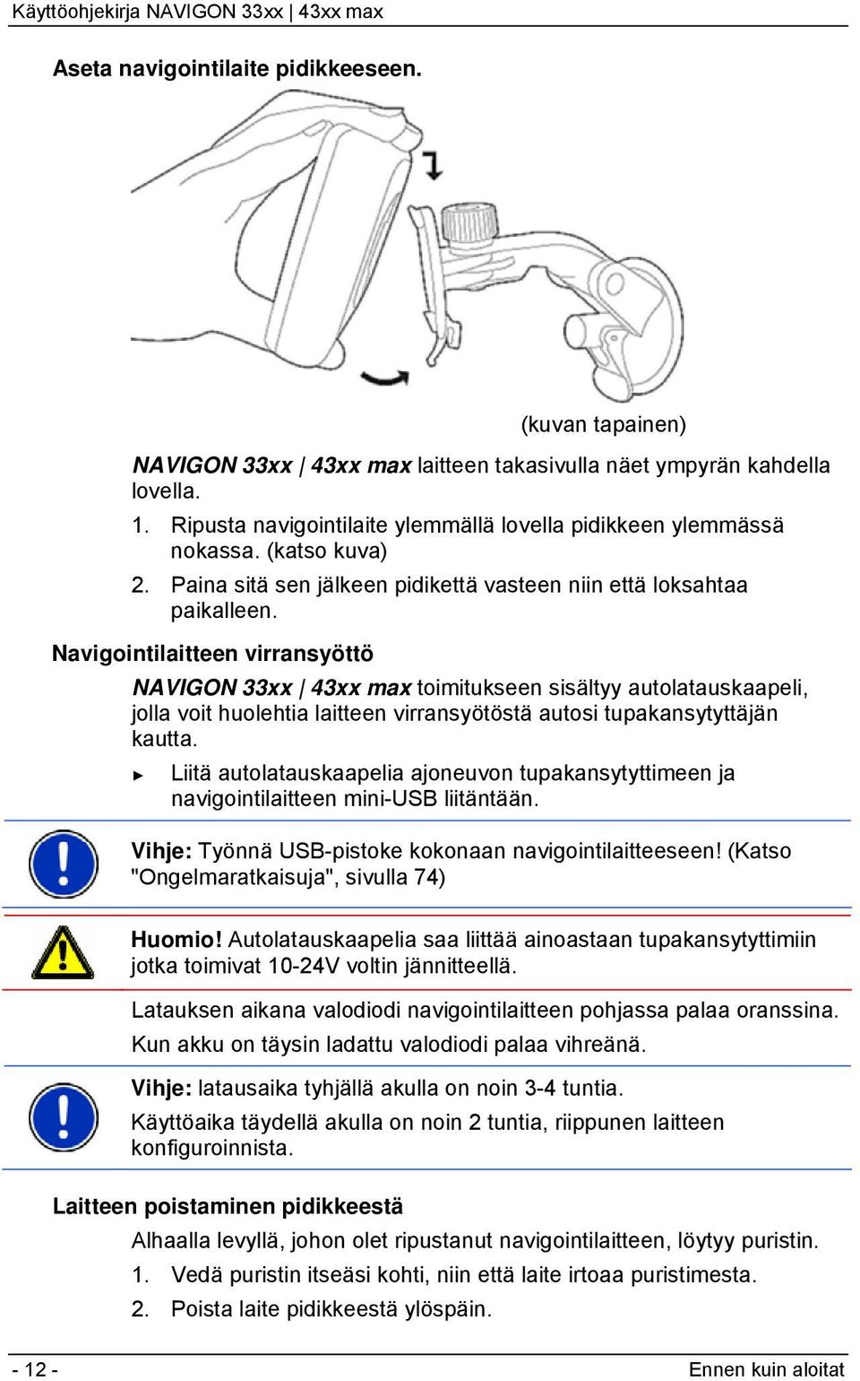 Navigointilaitteen virransyöttö NAVIGON 33xx 43xx max toimitukseen sisältyy autolatauskaapeli, jolla voit huolehtia laitteen virransyötöstä autosi tupakansytyttäjän kautta.