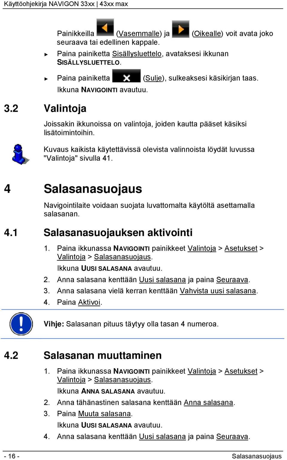 Kuvaus kaikista käytettävissä olevista valinnoista löydät luvussa "Valintoja" sivulla 41. 4 Salasanasuojaus Navigointilaite voidaan suojata luvattomalta käytöltä asettamalla salasanan. 4.1 Salasanasuojauksen aktivointi 1.