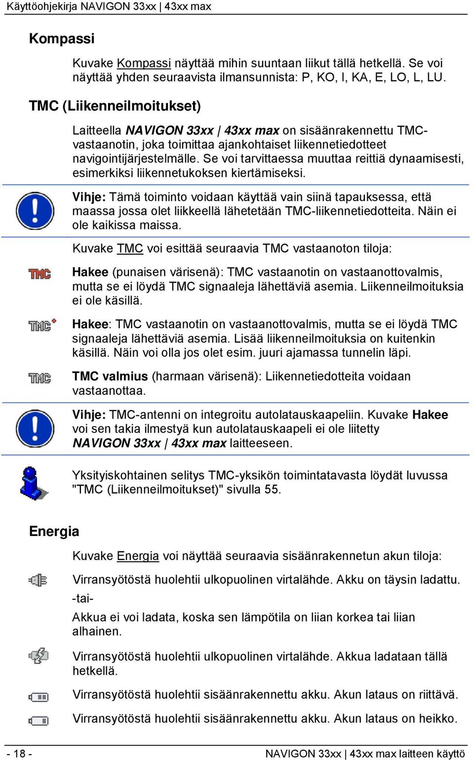 Se voi tarvittaessa muuttaa reittiä dynaamisesti, esimerkiksi liikennetukoksen kiertämiseksi.