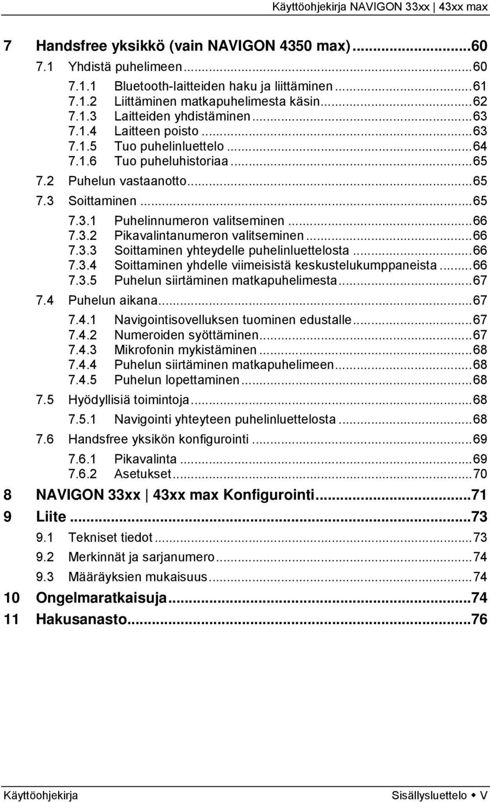 ..66 7.3.3 Soittaminen yhteydelle puhelinluettelosta...66 7.3.4 Soittaminen yhdelle viimeisistä keskustelukumppaneista...66 7.3.5 Puhelun siirtäminen matkapuhelimesta...67 7.4 Puhelun aikana...67 7.4.1 Navigointisovelluksen tuominen edustalle.