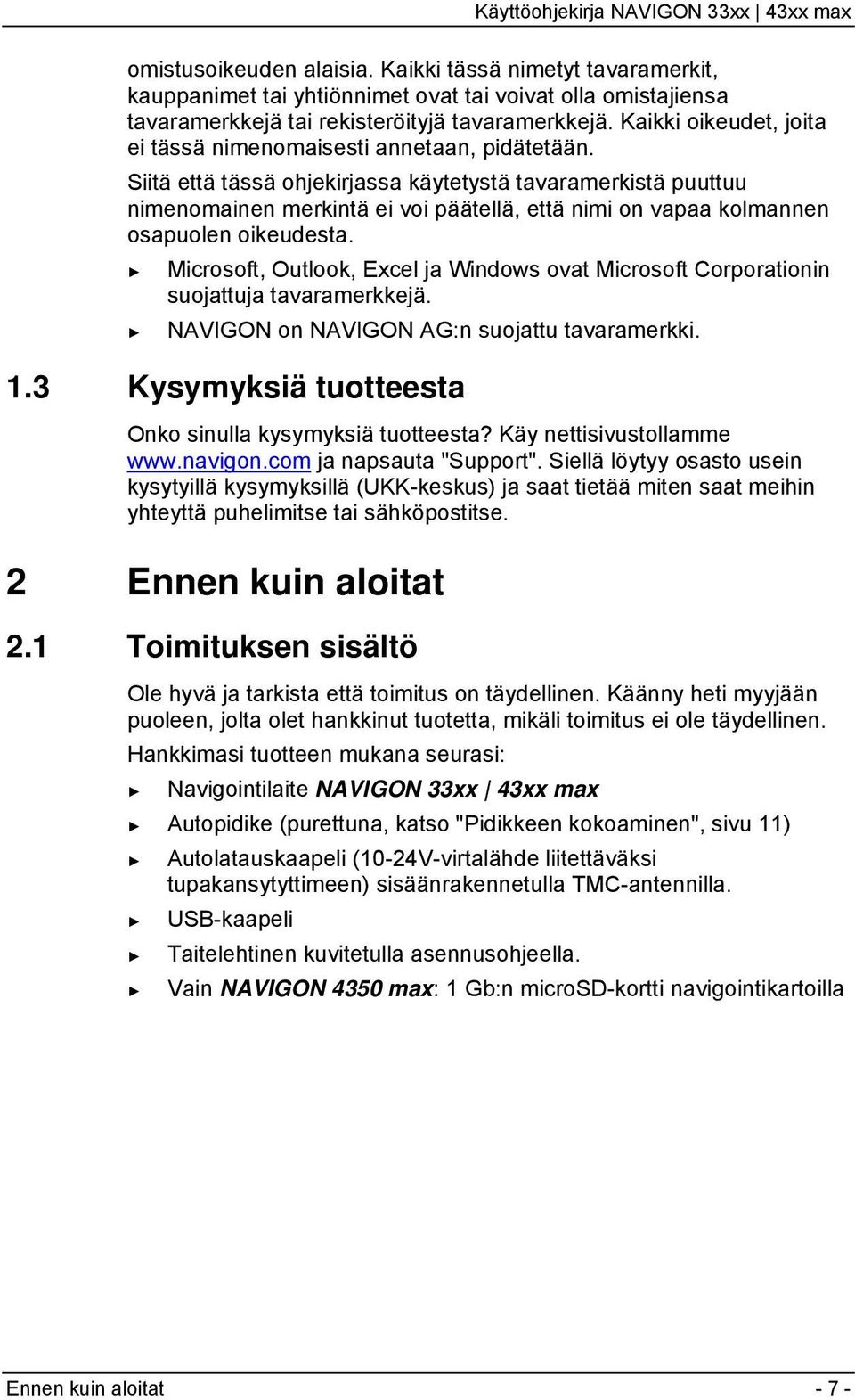 Siitä että tässä ohjekirjassa käytetystä tavaramerkistä puuttuu nimenomainen merkintä ei voi päätellä, että nimi on vapaa kolmannen osapuolen oikeudesta.