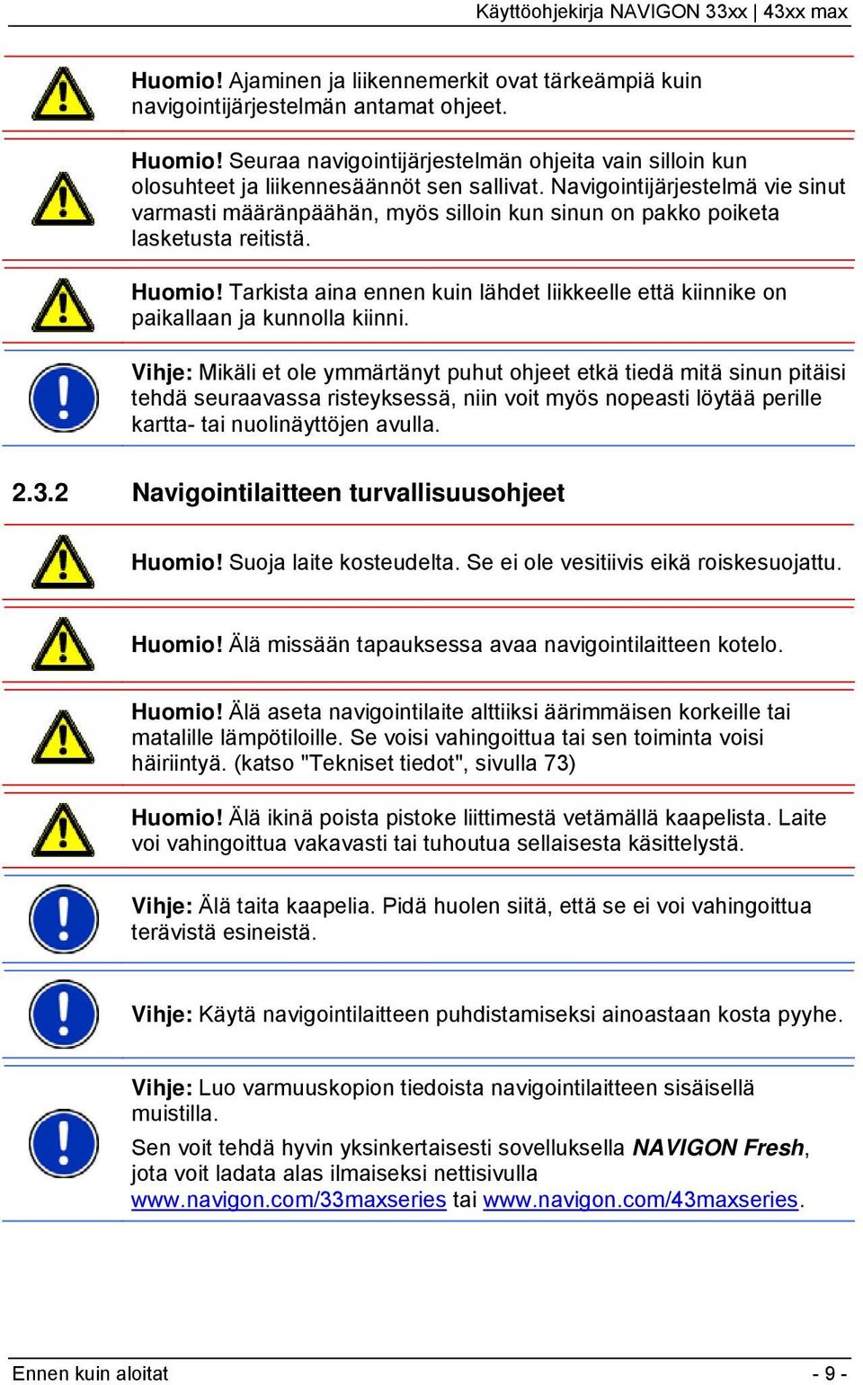 Navigointijärjestelmä vie sinut varmasti määränpäähän, myös silloin kun sinun on pakko poiketa lasketusta reitistä. Huomio!