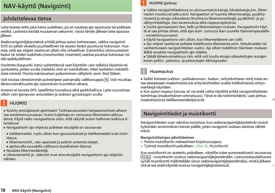 Huomaa, että ajo-ohjeet saattavat silloin olla virheelliset. Esimerkiksi yksisuuntaiset kadut tai teiden luokittelu (moottoritiet, maantiet) saattaa puuttua kokonaan tai olla epätäydellinen.