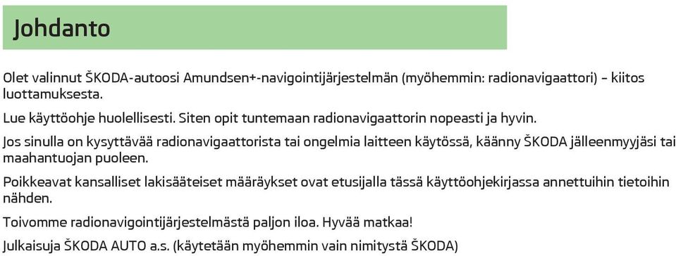 Jos sinulla on kysyttävää radionavigaattorista tai ongelmia laitteen käytössä, käänny ŠKODA jälleenmyyjäsi tai maahantuojan puoleen.