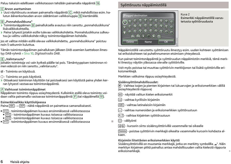 Paina lyhyesti jotakin esille tulevaa valikkokohdetta. Ponnahdusikkuna sulkeutuu ja valittu valikkokohde näkyy toimintonäppäimen kohdalla.