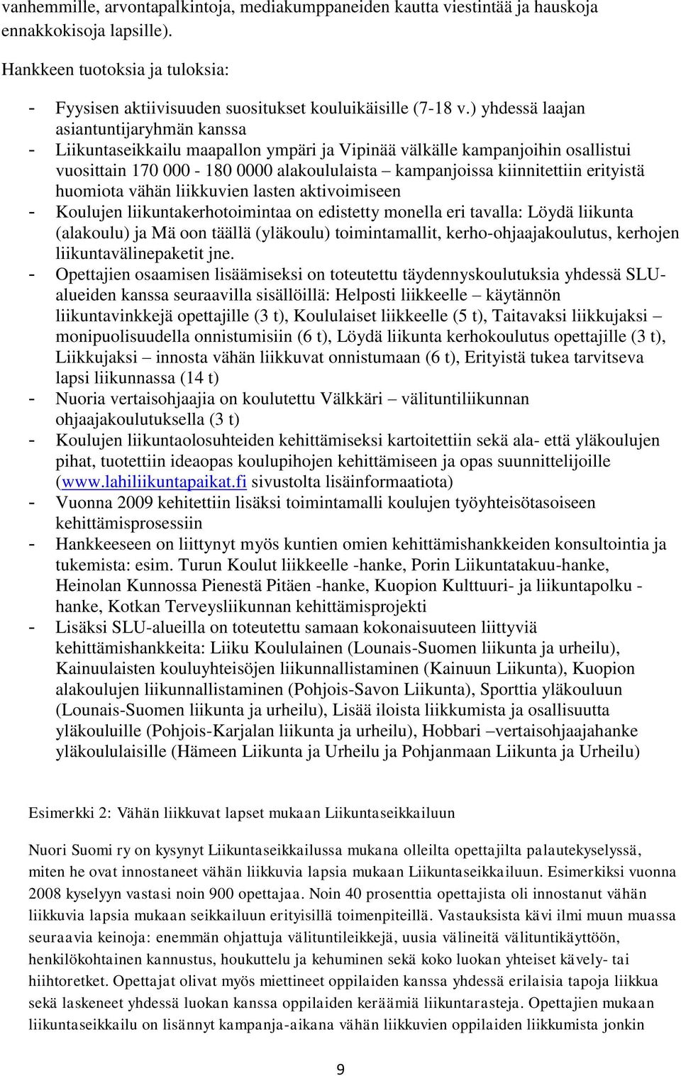 erityistä huomiota vähän liikkuvien lasten aktivoimiseen - Koulujen liikuntakerhotoimintaa on edistetty monella eri tavalla: Löydä liikunta (alakoulu) ja Mä oon täällä (yläkoulu) toimintamallit,