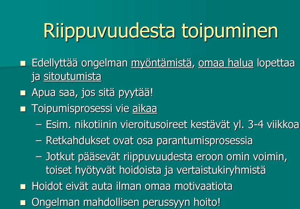 3-4 viikkoa Retkahdukset ovat osa parantumisprosessia Jotkut pääsevät riippuvuudesta eroon omin voimin,