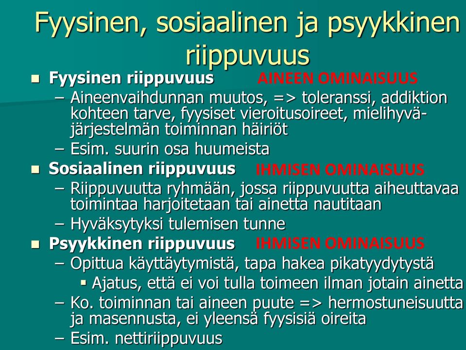 suurin osa huumeista Sosiaalinen riippuvuus IHMISEN OMINAISUUS Riippuvuutta ryhmään, jossa riippuvuutta aiheuttavaa toimintaa harjoitetaan tai ainetta nautitaan