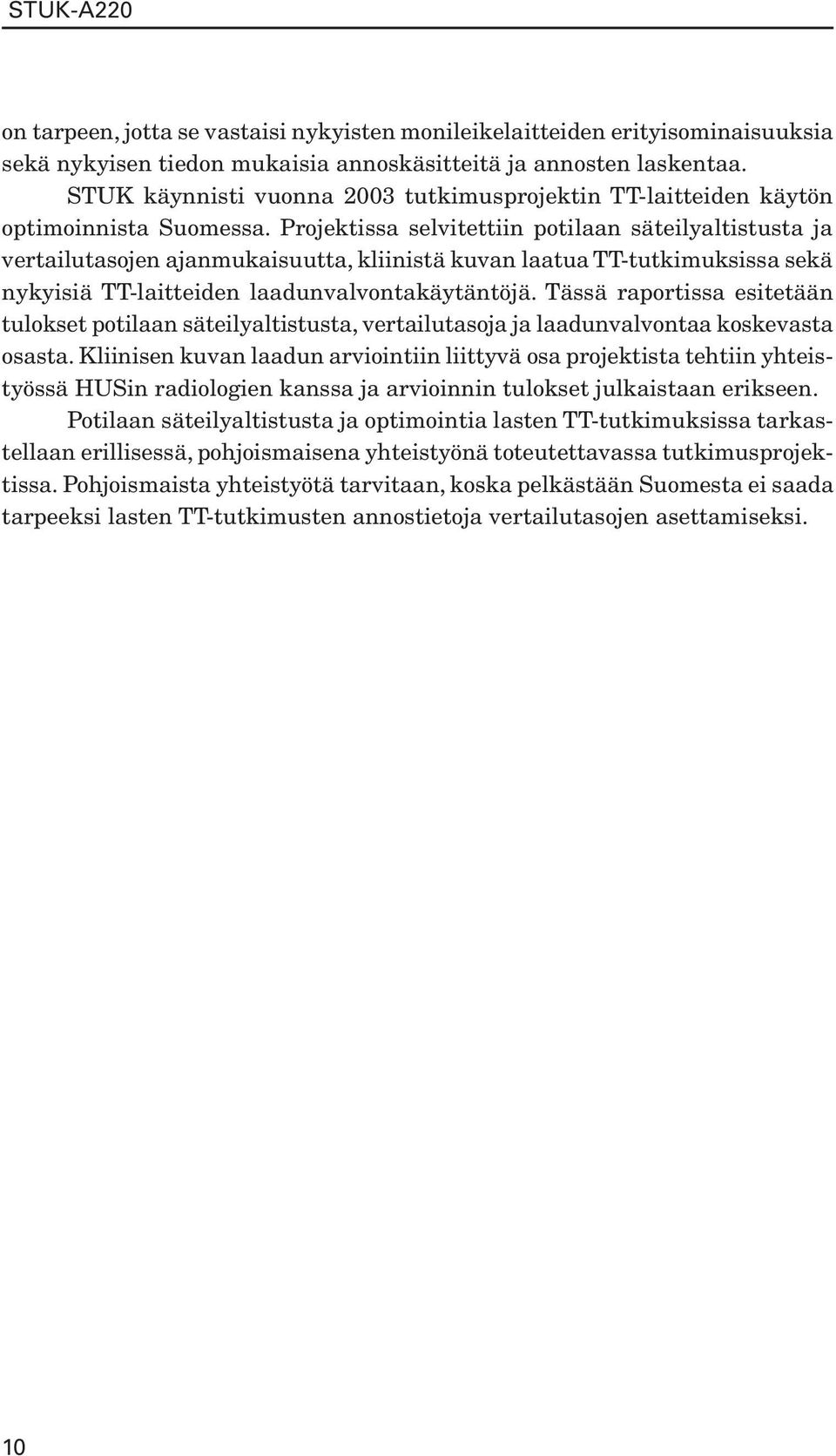 Projektissa selvitettiin potilaan säteilyaltistusta ja vertailutasojen ajanmukaisuutta, kliinistä kuvan laatua TTtutkimuksissa sekä nykyisiä TTlaitteiden laadunvalvontakäytäntöjä.